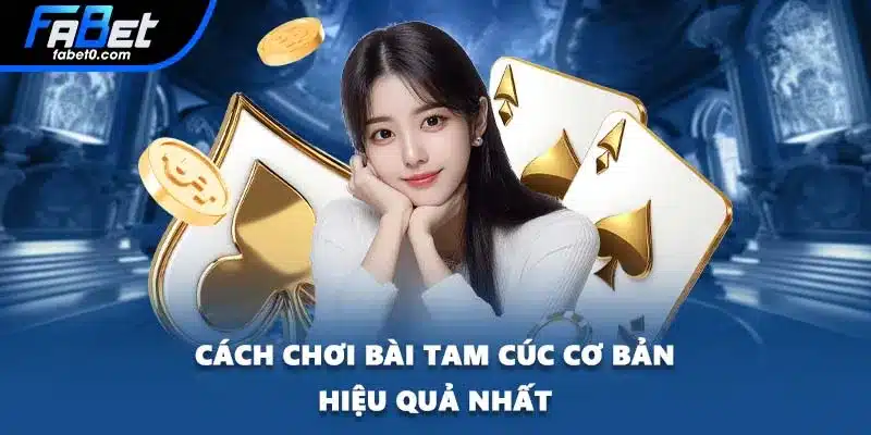 Cách chơi bài Tam Cúc cơ bản hiệu quả nhất