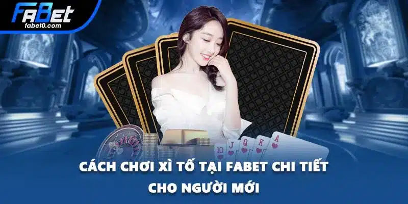 Cách chơi Xì Tố tại FABET chi tiết cho người mới