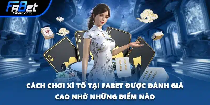 Cách chơi Xì Tố tại FABET được đánh giá cao nhờ những điểm nào