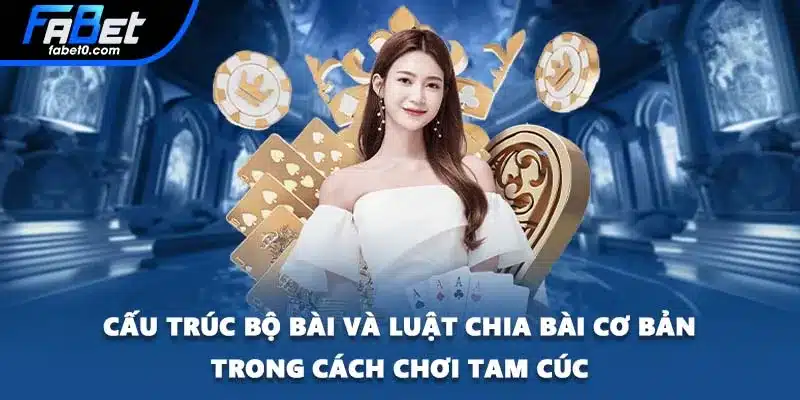 Cấu trúc bộ bài và luật chia bài cơ bản trong cách chơi Tam Cúc