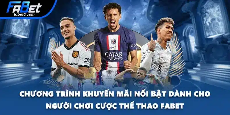 Chương trình khuyến mãi nổi bật dành cho người chơi cược thể thao FABET