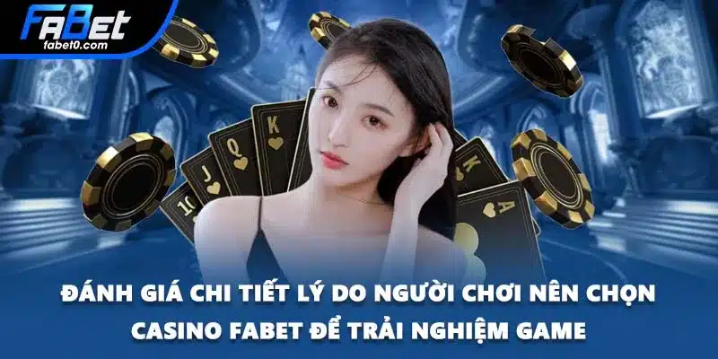 Đánh giá chi tiết lý do người chơi nên chọn Casino FABET để trải nghiệm game