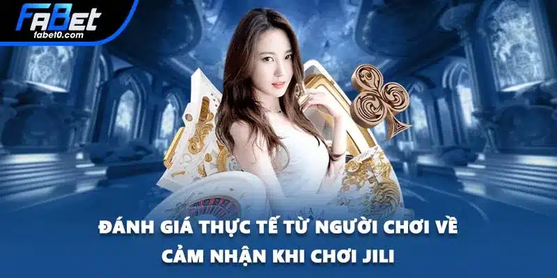 Đánh giá thực tế từ người chơi về cảm nhận khi chơi Jili