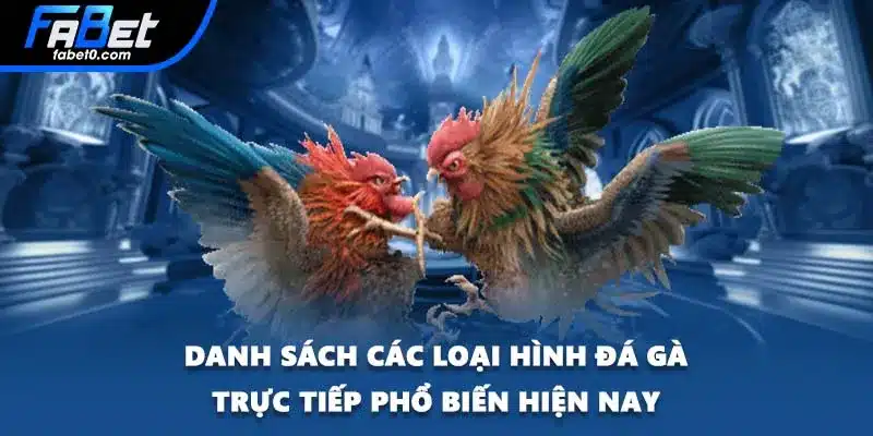 Danh sách các loại hình đá gà trực tiếp phổ biến hiện nay