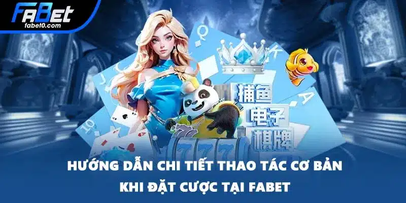 Hướng dẫn chi tiết thao tác cơ bản khi đặt cược tại FABET Hướng dẫn chi tiết thao tác cơ bản khi đặt cược tại FABET