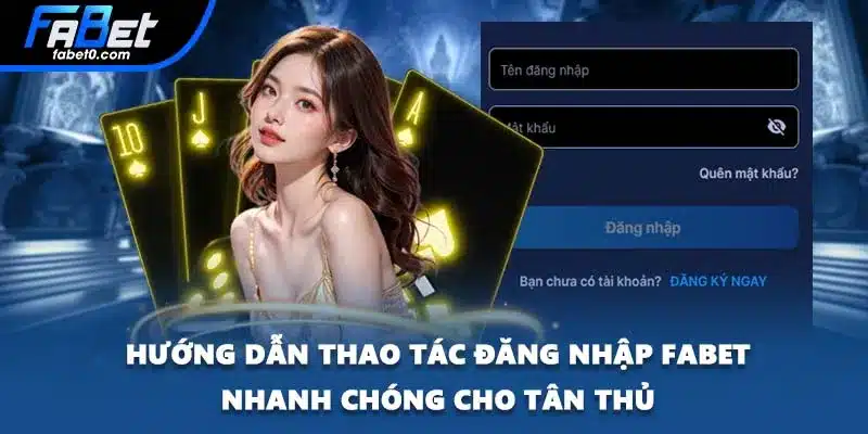 Hướng dẫn thao tác đăng nhập FABET nhanh chóng cho tân thủ