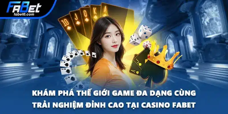 Khám phá thế giới game đa dạng cùng trải nghiệm đỉnh cao tại Casino FABET