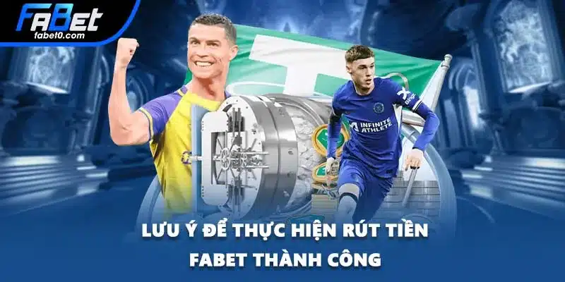 Lưu ý để thực hiện rút tiền FABET thành công