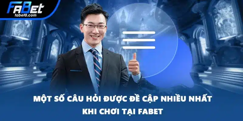 Một số câu hỏi được đề cập nhiều nhất khi chơi tại FABET Một số câu hỏi được đề cập nhiều nhất khi chơi tại FABET