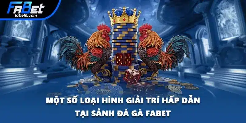 Một số loại hình giải trí hấp dẫn tại sảnh đá gà FABET