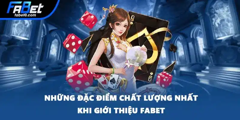 Những đặc điểm chất lượng nhất khi giới thiệu FABET