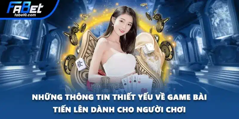 Những thông tin thiết yếu về game bài tiến lên dành cho người chơi