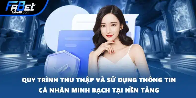 Quy trình thu thập và sử dụng thông tin cá nhân minh bạch tại nền tảng
