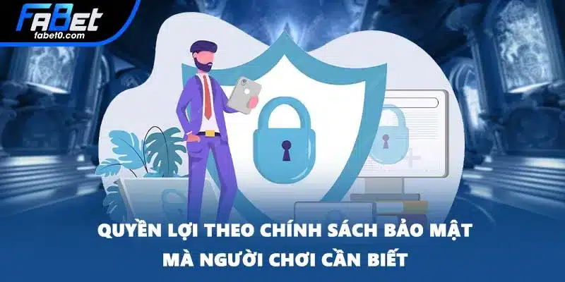Quyền lợi theo chính sách bảo mật mà người chơi cần biết