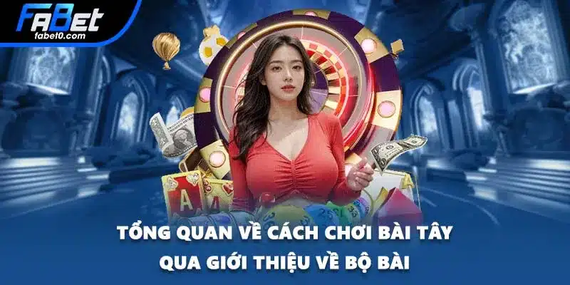 Tổng quan về cách chơi bài Tây qua giới thiệu về bộ bài
