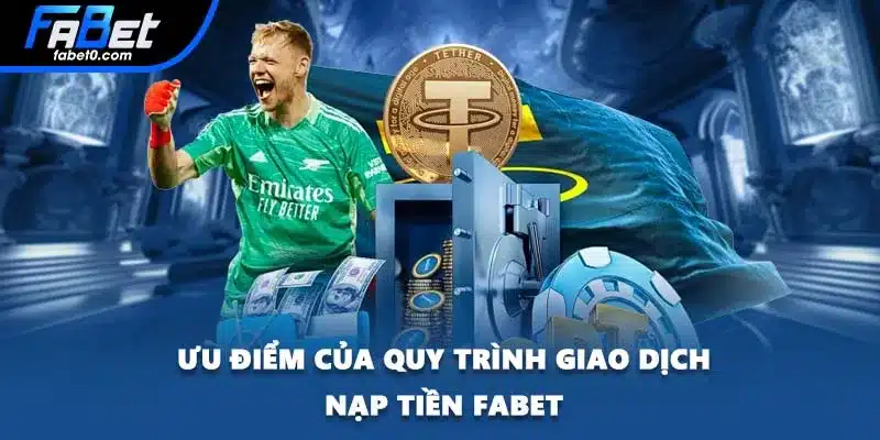 Ưu điểm của quy trình giao dịch nạp tiền FABET